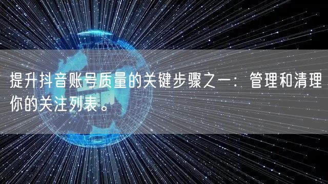 提升抖音账号质量的关键步骤之一：管理和清理你的关注列表。