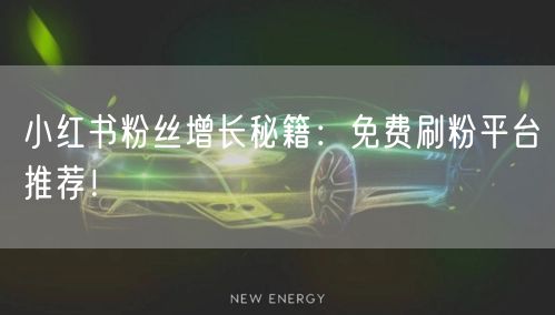 小红书粉丝增长秘籍：免费刷粉平台推荐！