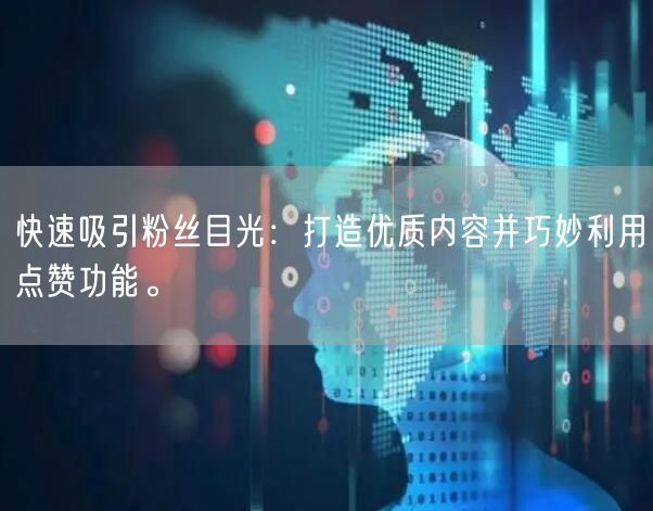 快速吸引粉丝目光：打造优质内容并巧妙利用点赞功能。