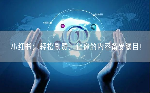 小红书：轻松刷赞，让你的内容备受瞩目!