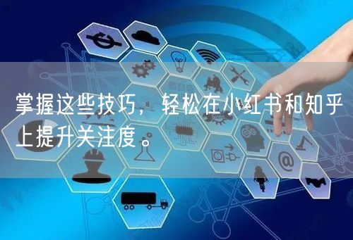 掌握这些技巧，轻松在小红书和知乎上提升关注度。