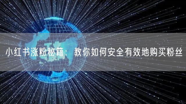 小红书涨粉秘籍：教你如何安全有效地购买粉丝