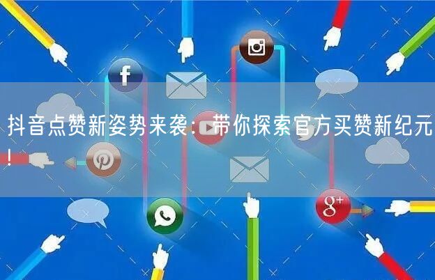 抖音点赞新姿势来袭：带你探索官方买赞新纪元!