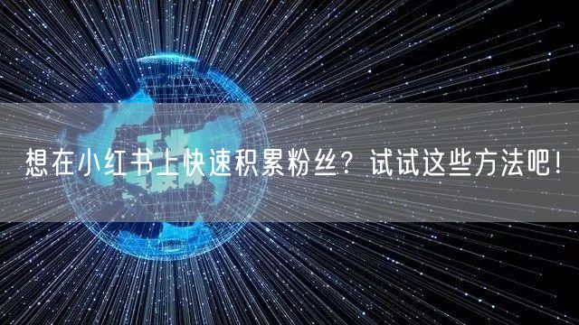 想在小红书上快速积累粉丝？试试这些方法吧！