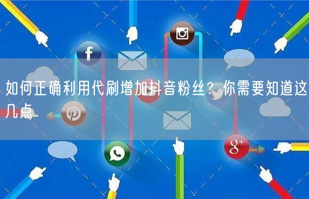 如何正确利用代刷增加抖音粉丝？你需要知道这几点